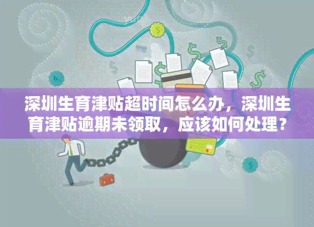 深圳生育津贴超时间怎么办，深圳生育津贴逾期未领取，应该如何处理？