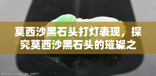 莫西沙黑石头打灯表现，探究莫西沙黑石头的璀璨之谜：打灯表现解析