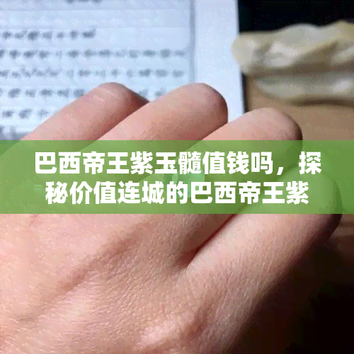 巴西帝王紫玉髓值钱吗，探秘价值连城的巴西帝王紫玉髓