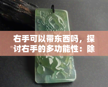 右手可以带东西吗，探讨右手的多功能性：除了动作，还能否同时携带物品？