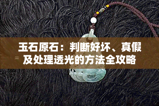 玉石原石：判断好坏、真假及处理透光的方法全攻略