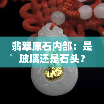 翡翠原石内部：是玻璃还是石头？