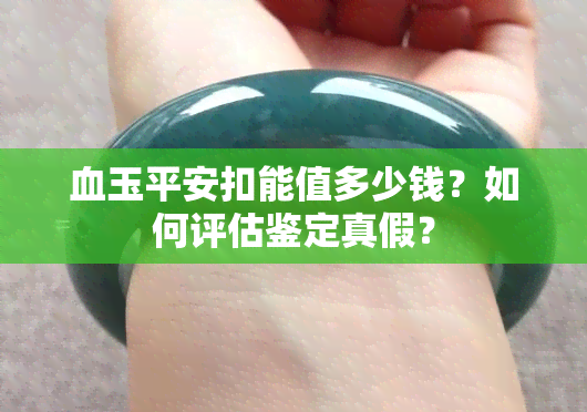 血玉平安扣能值多少钱？如何评估鉴定真假？