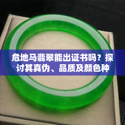 危地马翡翠能出证书吗？探讨其真伪、品质及颜色种类，与毛货的区别和原石图片