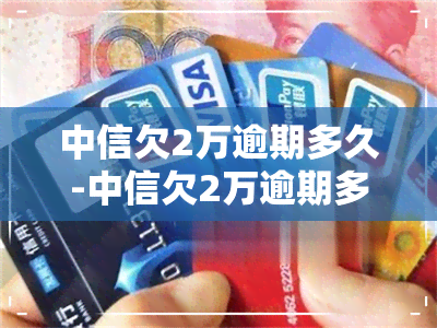 中信欠2万逾期多久-中信欠2万逾期多久会起诉