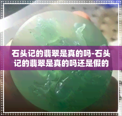 石头记的翡翠是真的吗-石头记的翡翠是真的吗还是假的