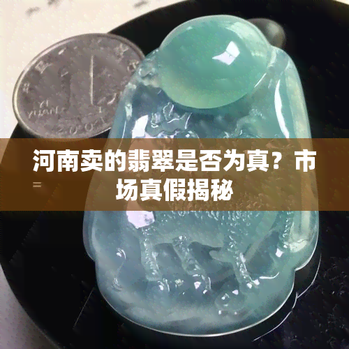 河南卖的翡翠是否为真？市场真假揭秘