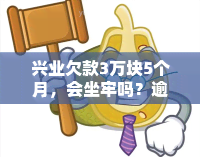 兴业欠款3万块5个月，会坐牢吗？逾期3个月未还，无法分期，恐被老家调查。另外，逾期三个月5千、7千是否会被起诉？