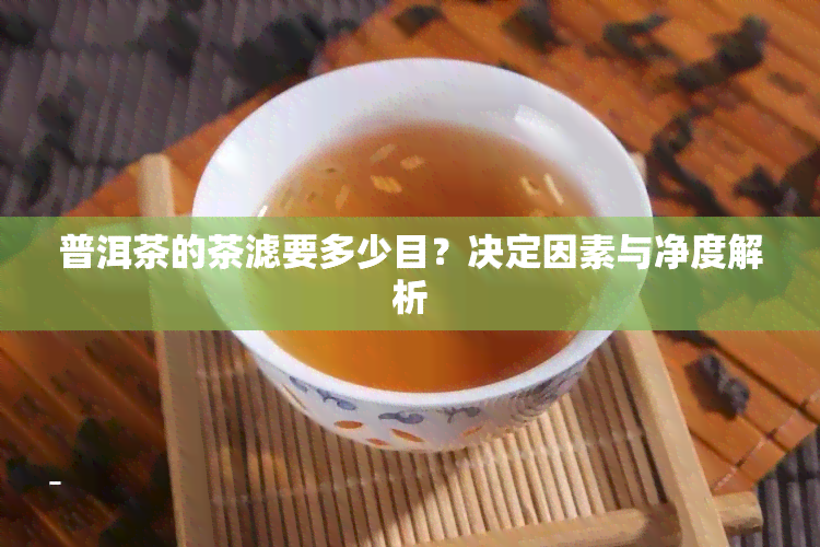 普洱茶的茶滤要多少目？决定因素与净度解析