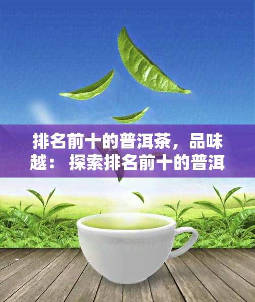 排名前十的普洱茶，品味越： 探索排名前十的普洱茶