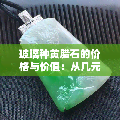 玻璃种黄腊石的价格与价值：从几元到几十万元，你需要知道的一切