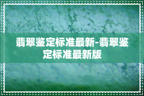 翡翠鉴定标准最新-翡翠鉴定标准最新版