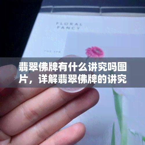 翡翠佛牌有什么讲究吗图片，详解翡翠佛牌的讲究：从图片中解读其意义与佩戴技巧