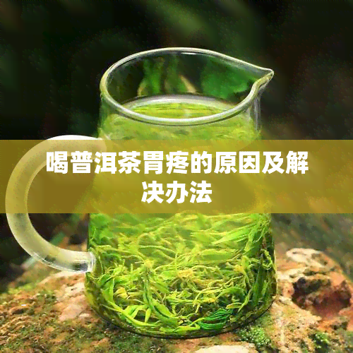 喝普洱茶胃疼的原因及解决办法