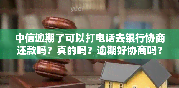 中信逾期了可以打电话去银行协商还款吗？真的吗？逾期好协商吗？会给家人打电话吗？