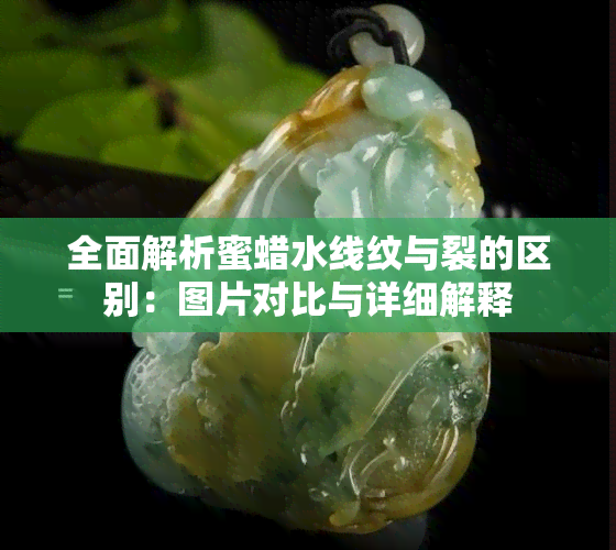 全面解析蜜蜡水线纹与裂的区别：图片对比与详细解释