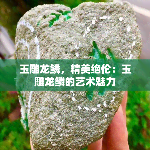 玉雕龙鳞，精美绝伦：玉雕龙鳞的艺术魅力