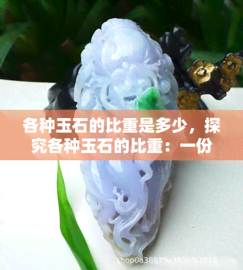 各种玉石的比重是多少，探究各种玉石的比重：一份全面的指南