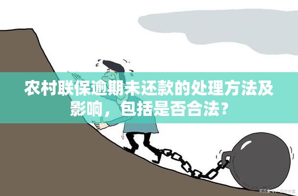 农村联保逾期未还款的处理方法及影响，包括是否合法？