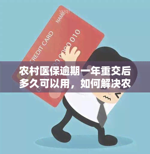 农村医保逾期一年重交后多久可以用，如何解决农村医保逾期问题：重交后多长时间可以使用？