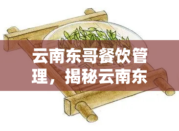 云南东哥餐饮管理，揭秘云南东哥餐饮管理：一家专注于美食服务的公司