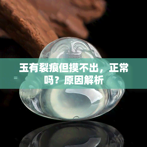 玉有裂痕但摸不出，正常吗？原因解析