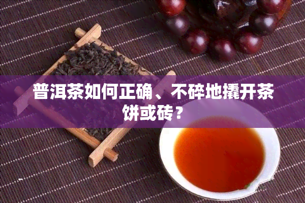 普洱茶如何正确、不碎地撬开茶饼或砖？