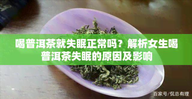 喝普洱茶就失眠正常吗？解析女生喝普洱茶失眠的原因及影响