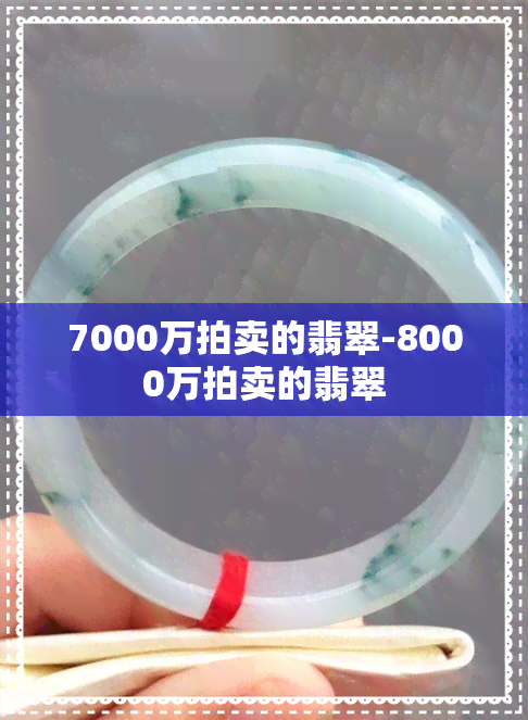 7000万拍卖的翡翠-8000万拍卖的翡翠