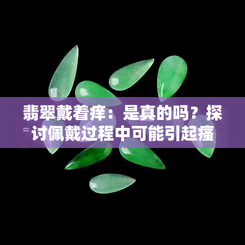 翡翠戴着痒：是真的吗？探讨佩戴过程中可能引起瘙痒的原因