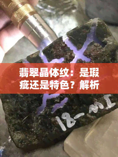 翡翠晶体纹：是瑕疵还是特色？解析其与石纹的区别及晶体线的含义