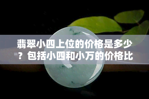 翡翠小四上位的价格是多少？包括小四和小万的价格比较