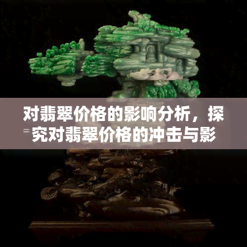 对翡翠价格的影响分析，探究对翡翠价格的冲击与影响