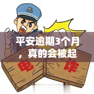 平安逾期3个月，真的会被起诉吗？法务部称将采取法律程序