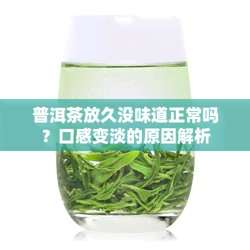 普洱茶放久没味道正常吗？口感变淡的原因解析