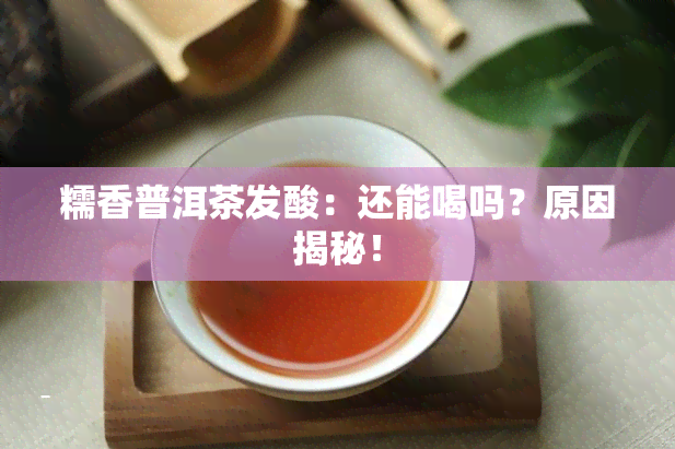 糯香普洱茶发酸：还能喝吗？原因揭秘！