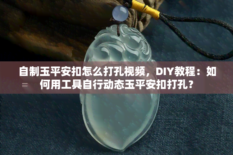 自制玉平安扣怎么打孔视频，DIY教程：如何用工具自行动态玉平安扣打孔？