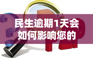 民生逾期1天会如何影响您的？