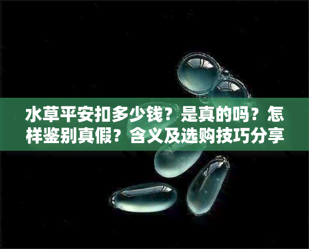 水草平安扣多少钱？是真的吗？怎样鉴别真假？含义及选购技巧分享