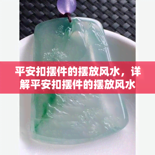 平安扣摆件的摆放风水，详解平安扣摆件的摆放风水，让你的家庭更加吉祥平安