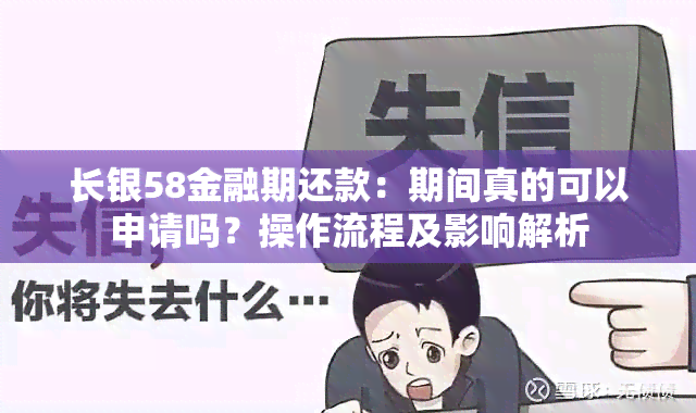 长银58金融期还款：期间真的可以申请吗？操作流程及影响解析