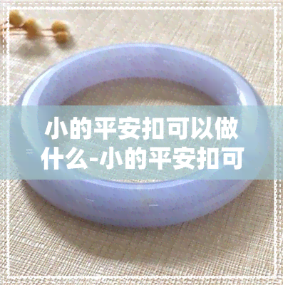 小的平安扣可以做什么-小的平安扣可以做什么饰品