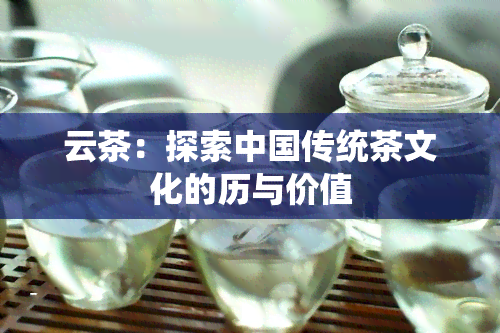 云茶：探索中国传统茶文化的历与价值