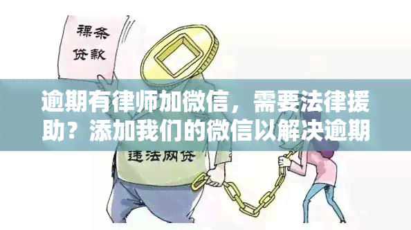 逾期有律师加微信，需要法律援助？添加我们的微信以解决逾期问题！