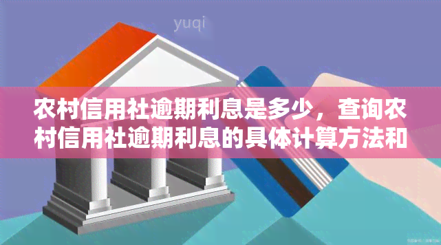 农村信用社逾期利息是多少，查询农村信用社逾期利息的具体计算方法和标准