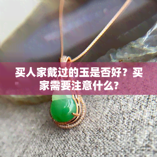 买人家戴过的玉是否好？买家需要注意什么?