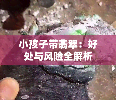 小孩子带翡翠：好处与风险全解析