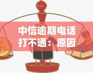 中信逾期电话打不通：原因解析