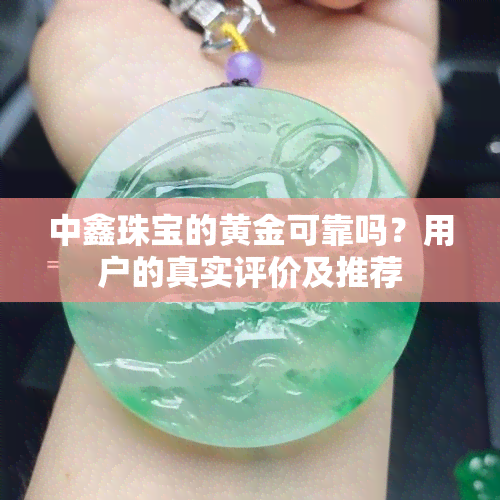 中鑫珠宝的黄金可靠吗？用户的真实评价及推荐