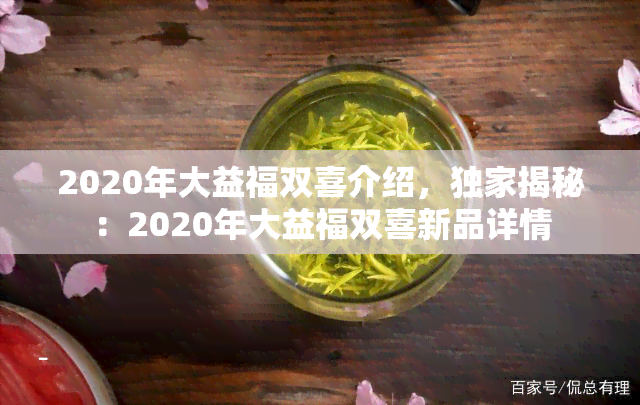 2020年大益福双喜介绍，独家揭秘：2020年大益福双喜新品详情